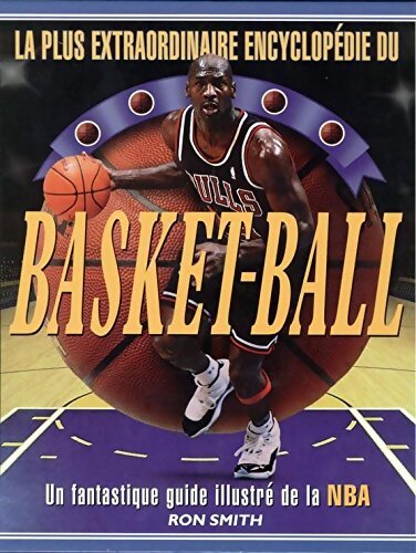 La plus extraodinaire encyclopédie du basket-ball. Un fantastique guide illustre de la NBA - Smith Ron - Livre