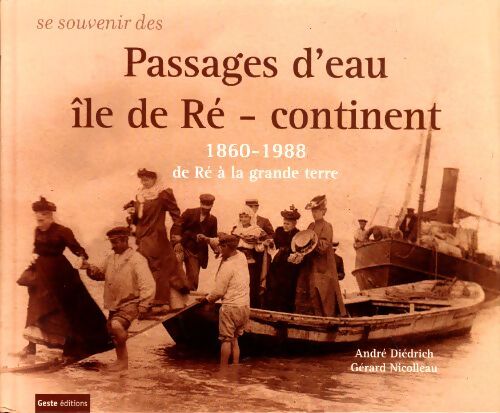 Se souvenir des passages d'eau Ile de Ré - continent. 1860-1988 de Ré à la grande terre - André Diédrich - Livre