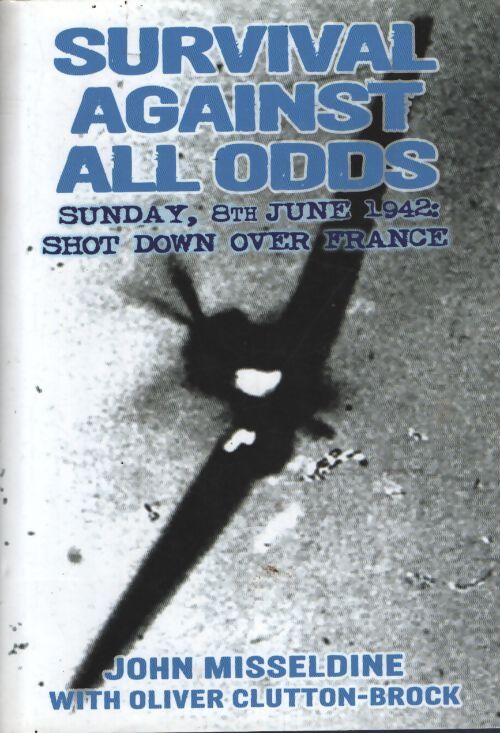 Survival against all odds : Sunday 8 june 1942 : Shot down over France - John Misseldine - Livre