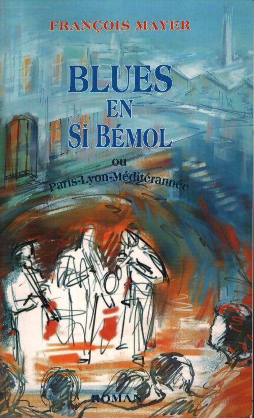 Blues en si bémol ou paris-lyon-méditerranée - François Mayer - Livre