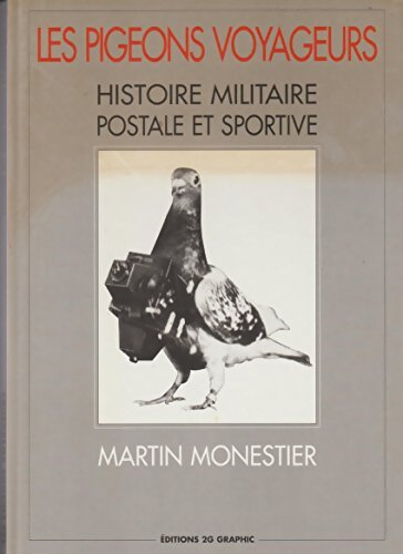 Les pigeons voyageurs - histoire militaire postale et sportive - Martin Monestier - Livre
