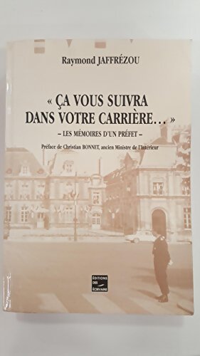 Ca vous suivra dans votre carrière : Les mémoires d'un préfet - Raymond Jaffrézou - Livre