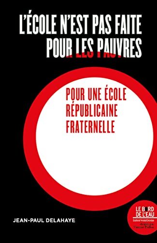 L'école n'est pas faite pour les pauvres : Pour une école républicaine et fraternelle - Jean-Paul Delahaye - Livre
