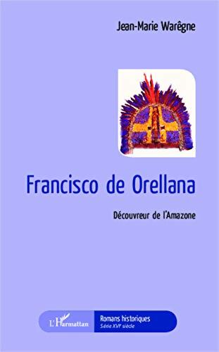 Francisco de Orellana : Découvreur de l'Amazone - Jean-Marie Warêgne - Livre