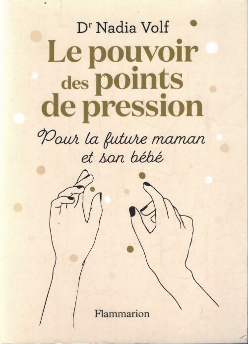 Le pouvoir des points de pression pour la future maman et son bébé : Utiliser les mains pour soulager les maux du quotidien - Nadia Volf - Livre