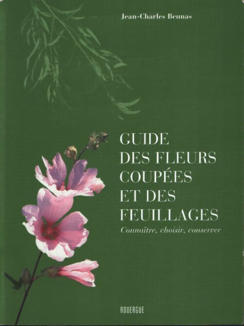 Guide des fleurs coupées et des feuillages - Jean-Charles Beunas - Livre