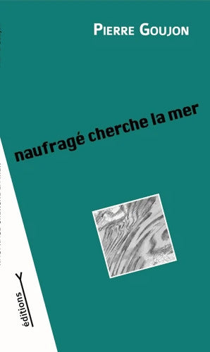 Naufragé cherche la mer : Naufragé cherche la mer 2022 - Pierre Goujon - Livre