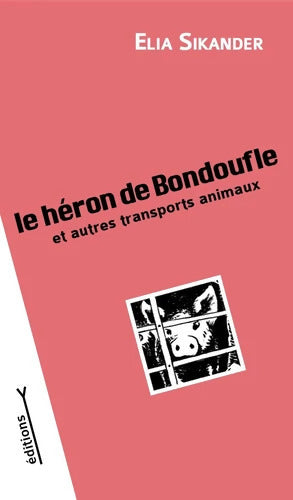 Le héron de Bondoufle et autres transports animaux : 2022 - Elia Sikander - Livre