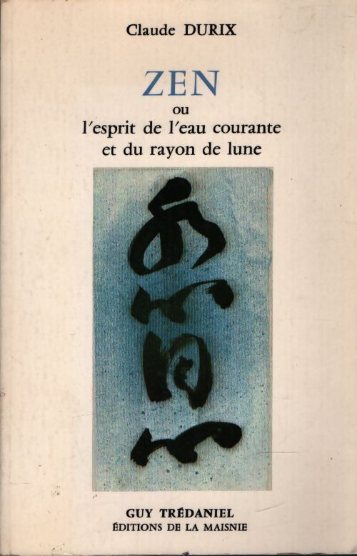 Zen ou l'esprit de l'eau courante et du rayon de lune - Claude Durix - Livre