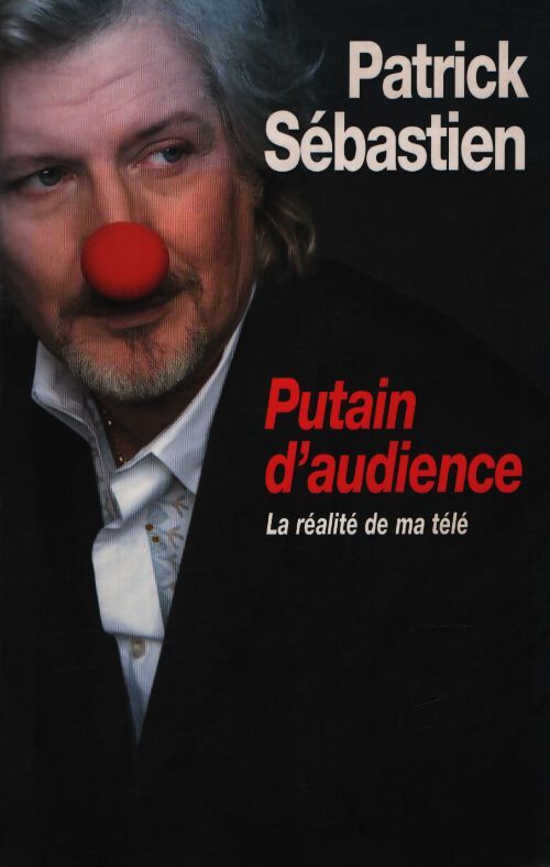 Putain d'audience : La réalité de ma télé - Patrick Sébastien - Livre