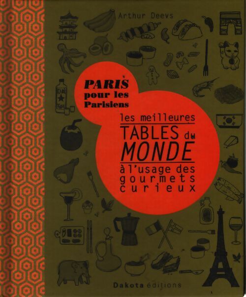 Les meilleures tables du monde à l'usage des gourmets curieux - Arthur Deevs - Livre
