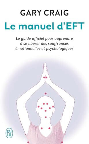 Le manuel d'EFT : Le guide officiel pour apprendre à se libérer des souffrances émotionnelles et psychologiques - Gary Craig - Livre