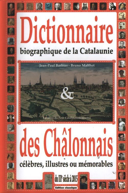 Dictionnaire biographique de la catalaunie des chalonnais c?l?bres illustres ou m?morables du iiie si?cle a 2015 [paperback] jean Paul barbier Bruno malhet - Bruno Malhet Jean Paul Barbier - Livre