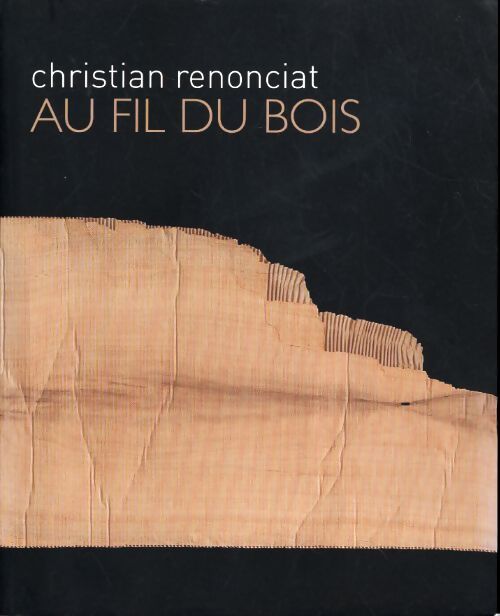 Christian renonciat : Au fil du bois - Jean-Luc Chalumeau - Livre