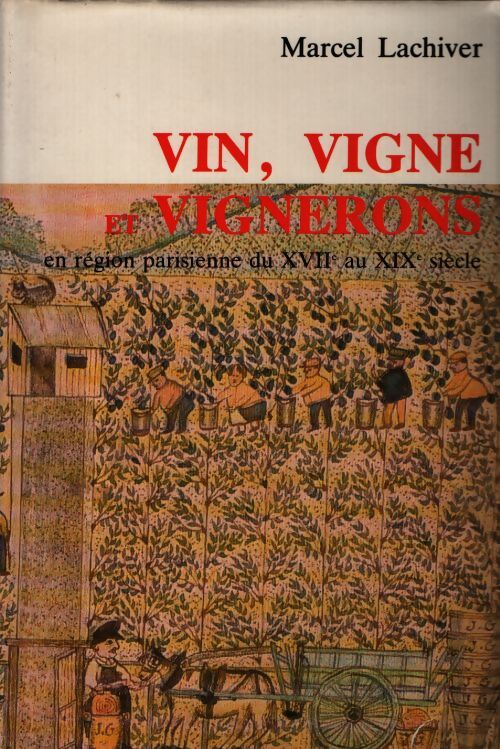 Vin, vigne, et vignerons en région parisienne du XVIIe au XIXe siècle - Marcel Lachiver - Livre