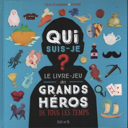 Qui suis-je ? les grands héros : Le livre-jeu des héros de tous les temps - Juliette Saumande - Livre