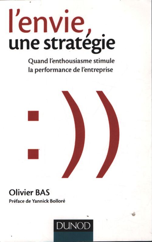 L'envie une stratégie - quand l'enthousiasme stimule la performance de l'entreprise : Quand l'enthousiasme stimule la performance de l'entreprise - Olivier Bas - Livre