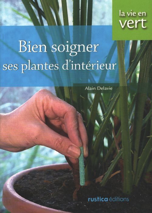 Bien soigner ses plantes d'intérieur - Alain Delavie - Livre