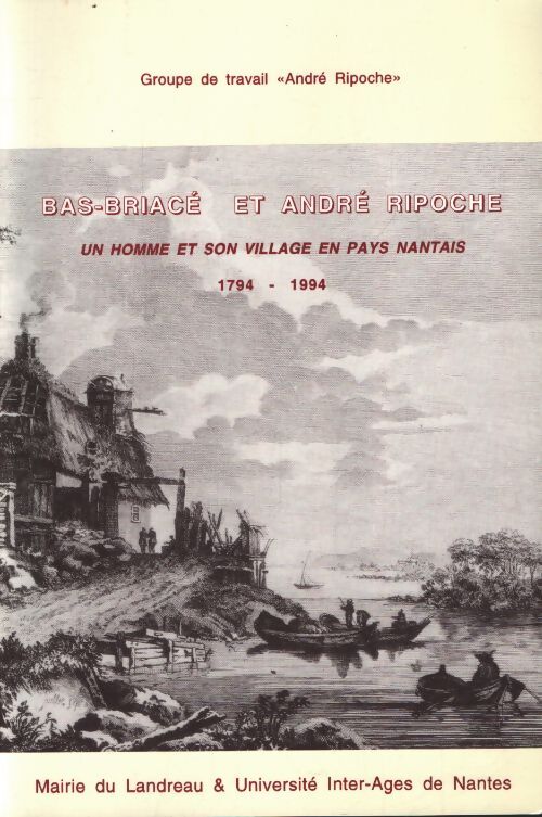 Bas-briacé et andré ripoche : Un homme et son village en pays nantais - Groupe De Travail André Ripoche - Livre