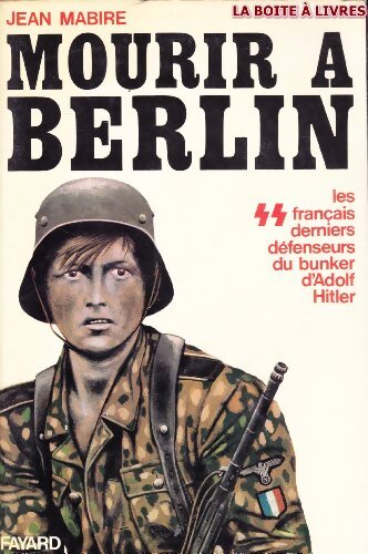 Mourir à Berlin : Les S. S français derniers défenseurs du bunker d'Adolf Hitler - Jean Mabire - Livre