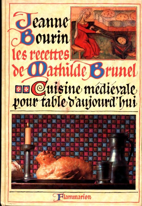 Les recettes de Mathilde brunel cuisine médiévale pour table d'aujourd'hui. - Jeanne Bourin - Livre