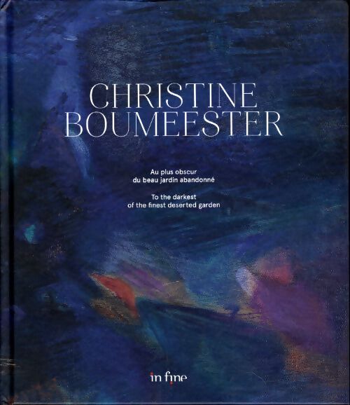 Christine boumeester : Au plus obscur du beau jardin abandonné - to the darkest of the finest deserted garden - Numa Hambursin - Livre