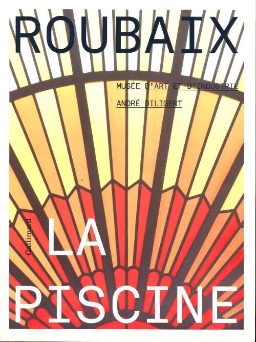 Roubaix. La piscine : Musée d'art et d'industrie andré diligent - les collections - Bruno Gaudichon - Livre