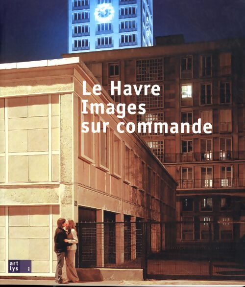 Le havre. Images sur commande - Collectif - Livre