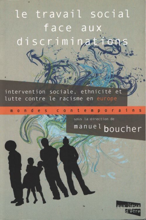 Le travail social face aux discriminations : Intervention sociale ethnicité et lutte contre le racisme en Europe - Manuel Boucher - Livre