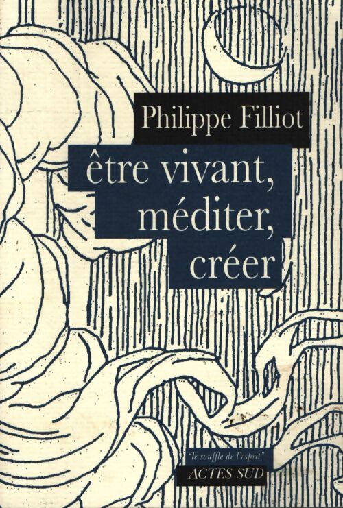 Être vivant méditer créer - Philippe Filliot - Livre