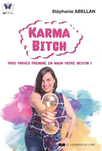 Karma Bitch - Vous pouvez prendre en main votre destin ! - Stéphanie Abellan - Livre