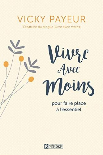 Vivre avec moins - Pour faire place à l'essentiel : La simplicité au quotidien - Vicky Payeur - Livre