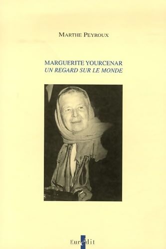 Marguerite Yourcenar : Un regard sur le monde - Marthe Peyroux - Livre