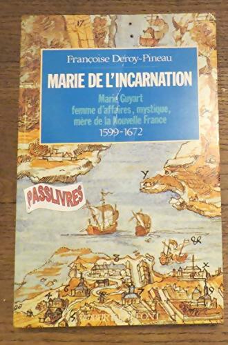 Marie de l'Incarnation : Marie Guyart femme d'affaires mystique mère de la Nouvelle-France 1599-1672 - Françoise-Renée Deroy-Pineau - Livre