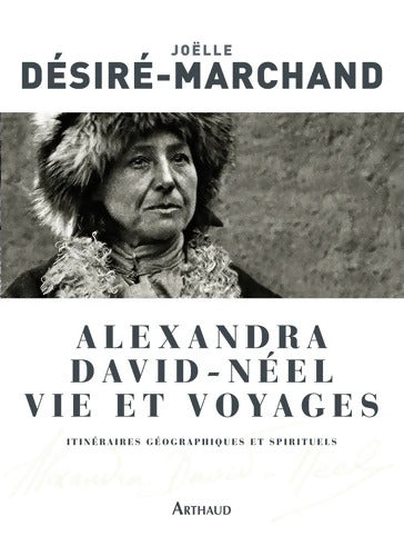 Alexandra David-Néel vie et voyages : Itinéraires géographiques et spirituels - Joëlle Désiré-Marchand - Livre