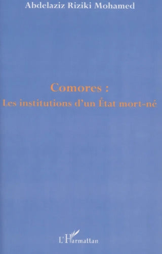 COMORES : LES INSTITUTIONS D'UN état MORT-NÉ - Abdelaziz Riziki Mohamed - Livre