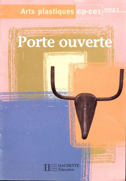 Arts plastiques cp-ce1 cycle 2. Porte ouverte - Daniel Lagoutte - Livre