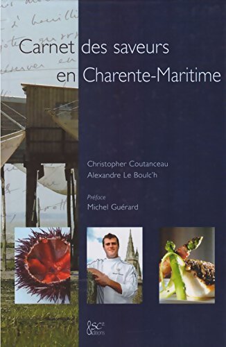 Carnet des saveurs en Charente Maritime un itinéraire gourmand entre terre et mer - Christopher Coutanceau - Livre