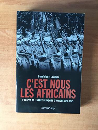 C'est nous les africains : L'épopée de l'armée française d'Afrique 1940-1945 - Dominique Lormier - Livre