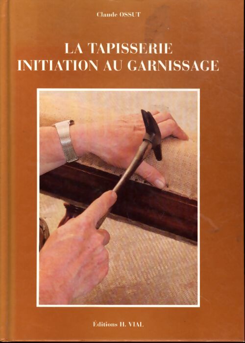 La tapisserie. Initiation au garnissage - Claude Ossut - Livre
