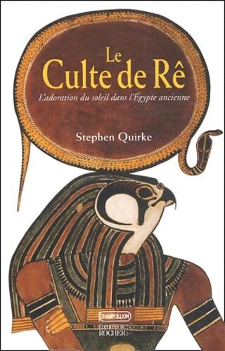 Le Culte de Rê : L'Adoration du soleil dans l'Égypte ancienne - Stephen Quirke - Livre