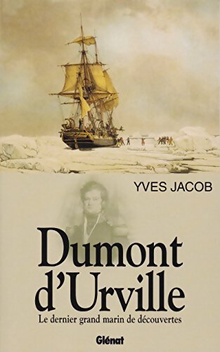 Dumont d'Urville : Le dernier grand marin de découvertes - Yves Jacob - Livre
