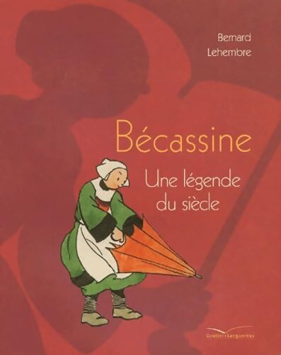 Bécassine : Une légende du siècle - Bernard Lehembre - Livre