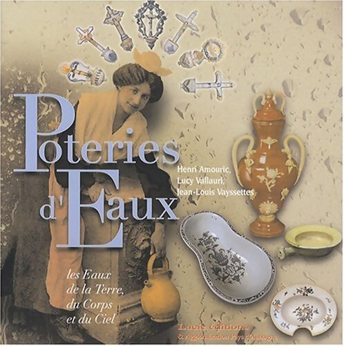 Poteries d'Eaux : Les Eaux de la Terre du Corps et du Ciel - Henri Amouric - Livre