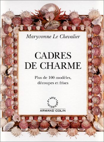 Cadres de charme : Plus de 100 modèles découpes et frises - Maryvonne Le Chevalier - Livre