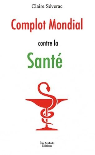 Complot mondial contre la santé - Claire Séverac - Livre
