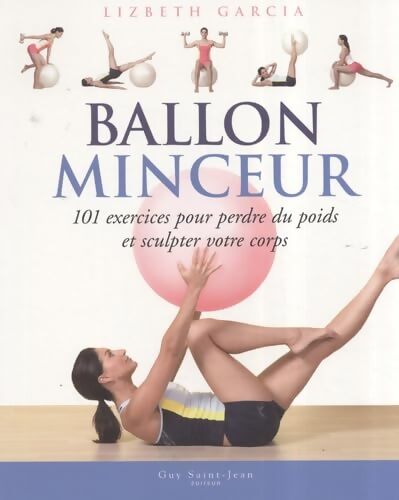 Ballon minceur : 101 exercices pour perdre du poids et sculpter votre corps - Lizbeth Garcia - Livre