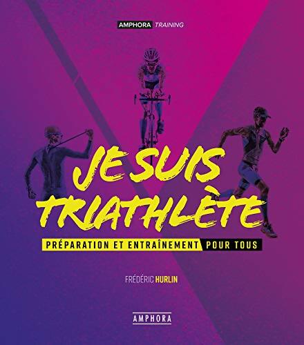 Je suis triathlète : Préparation et entraînement pour tous - FREDERIC HURLIN - Livre