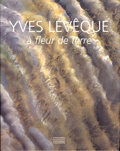 Yves lévêque : A fleur de terre : 1962-2007 quarante ans de peinture - Germain Viatte - Livre