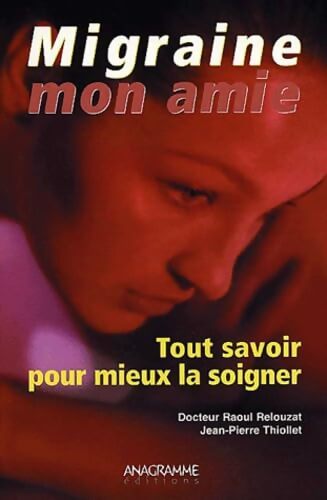 Migraine mon amie : Tout savoir pour mieux la soigner - Docteur Raoul Relouzat - Livre